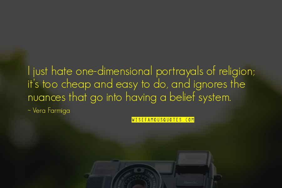 Belief System Quotes By Vera Farmiga: I just hate one-dimensional portrayals of religion; it's