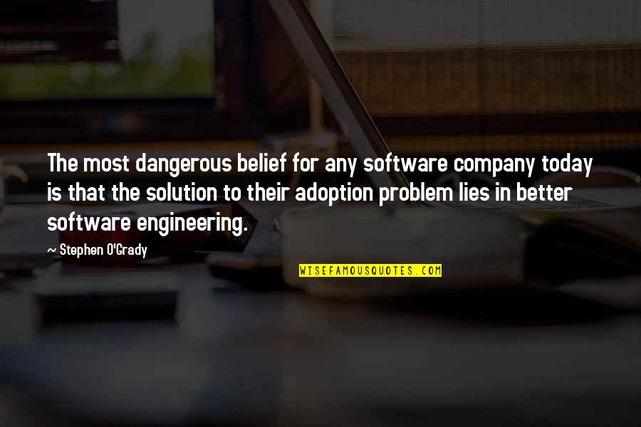 Belief That A Company Quotes By Stephen O'Grady: The most dangerous belief for any software company Belief That A Company Quotes By Stephen O'Grady: The most dangerous belief for any software company