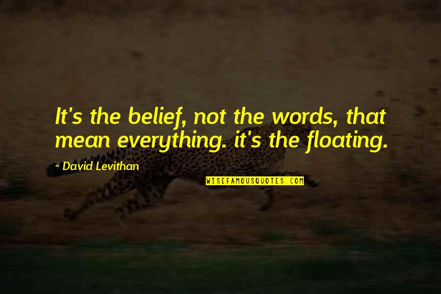 Belief That Quotes By David Levithan: It's the belief, not the words, that mean