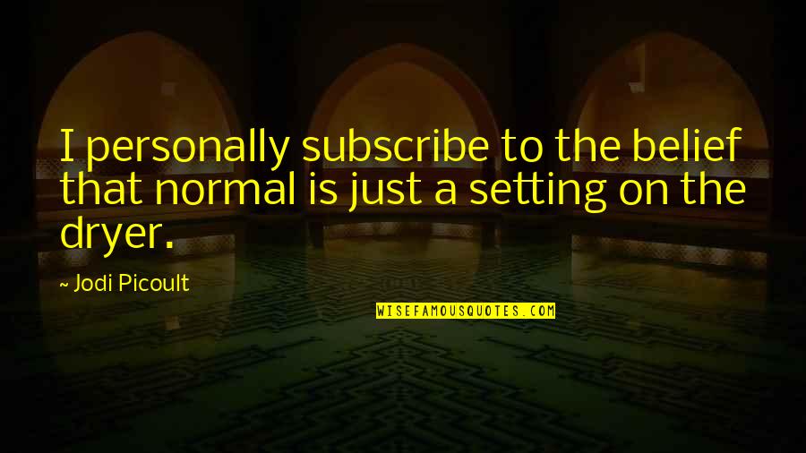 Belief That Quotes By Jodi Picoult: I personally subscribe to the belief that normal