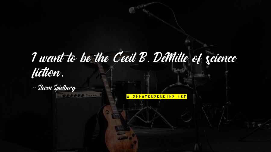 Belief That Violence Quotes By Steven Spielberg: I want to be the Cecil B. DeMille Belief That Violence Quotes By Steven Spielberg: I want to be the Cecil B. DeMille