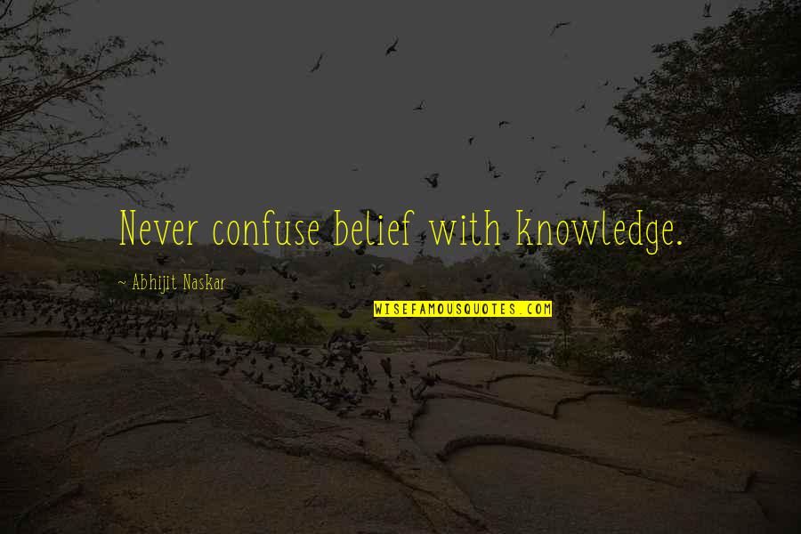 Belief Vs Knowledge Quotes By Abhijit Naskar: Never confuse belief with knowledge.