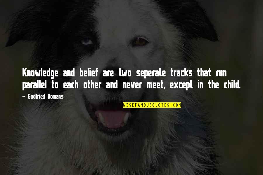 Belief Vs Knowledge Quotes By Godfried Bomans: Knowledge and belief are two seperate tracks that