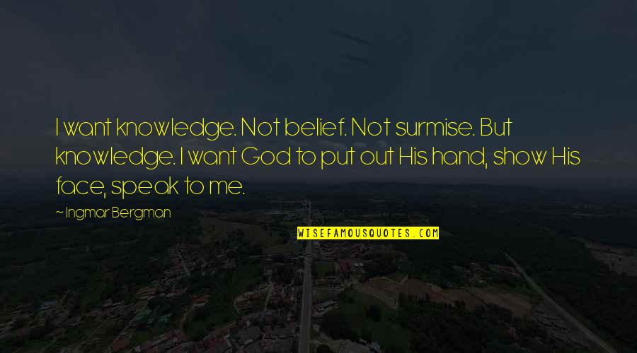 Belief Vs Knowledge Quotes By Ingmar Bergman: I want knowledge. Not belief. Not surmise. But