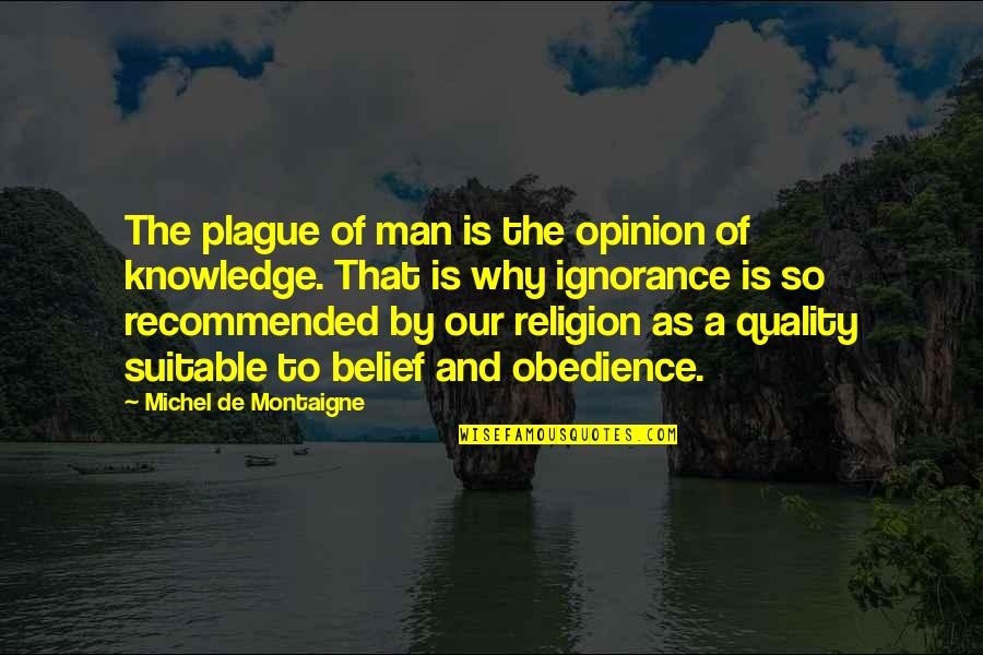 Belief Vs Knowledge Quotes By Michel De Montaigne: The plague of man is the opinion of