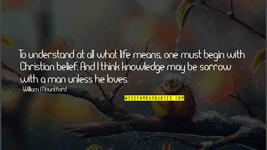 Belief Vs Knowledge Quotes By William Mountford: To understand at all what life means, one