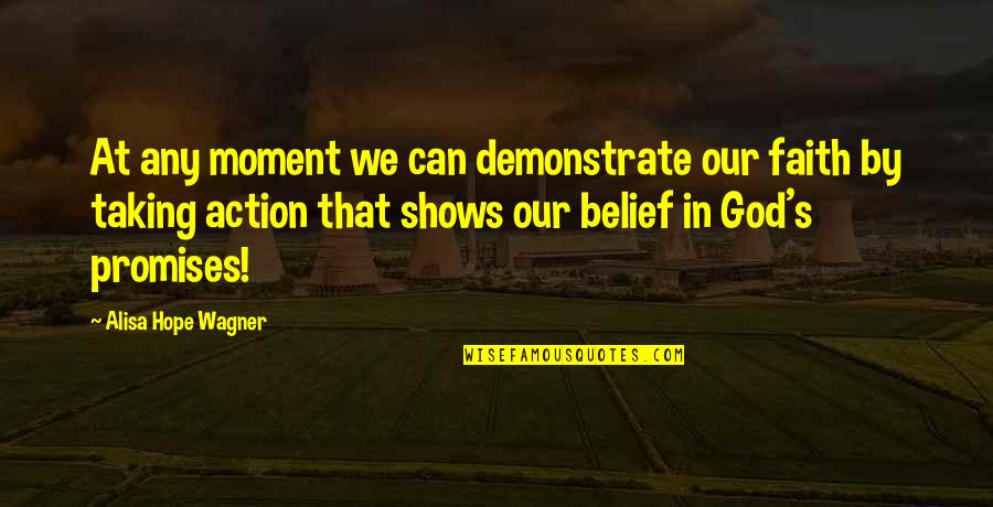 Belief Without Action Quotes By Alisa Hope Wagner: At any moment we can demonstrate our faith