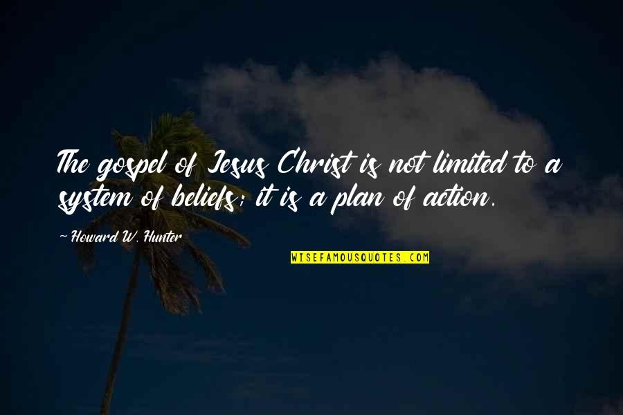 Belief Without Action Quotes By Howard W. Hunter: The gospel of Jesus Christ is not limited