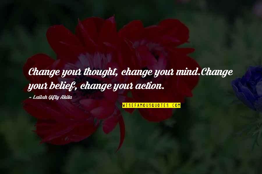 Belief Without Action Quotes By Lailah Gifty Akita: Change your thought, change your mind.Change your belief,