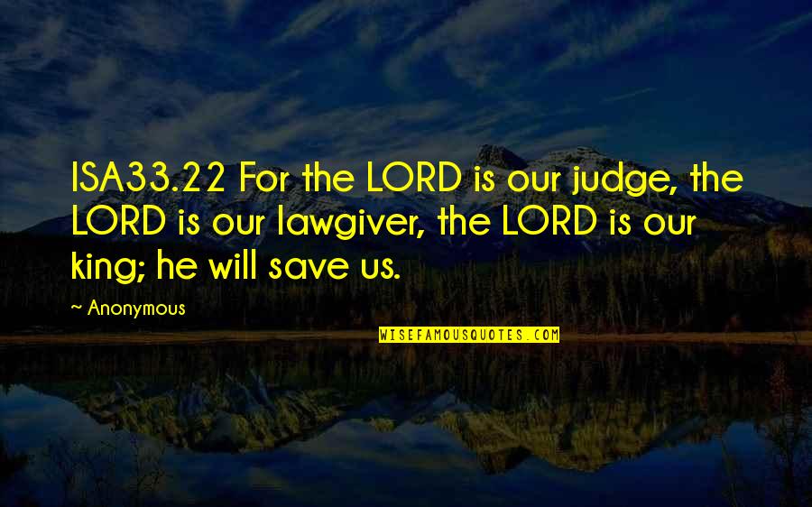 Belieff Quotes By Anonymous: ISA33.22 For the LORD is our judge, the