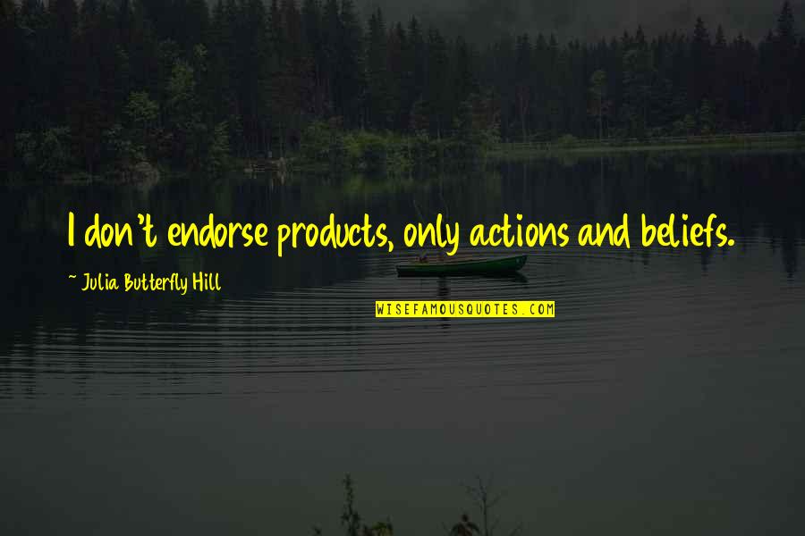 Beliefs And Actions Quotes By Julia Butterfly Hill: I don't endorse products, only actions and beliefs.