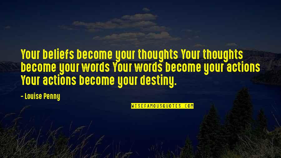 Beliefs And Actions Quotes By Louise Penny: Your beliefs become your thoughts Your thoughts become