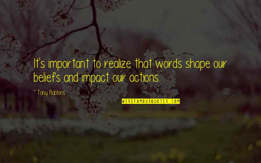 Beliefs And Actions Quotes By Tony Robbins: It's important to realize that words shape our