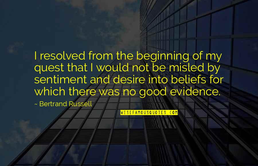Beliefs And Evidence Quotes By Bertrand Russell: I resolved from the beginning of my quest