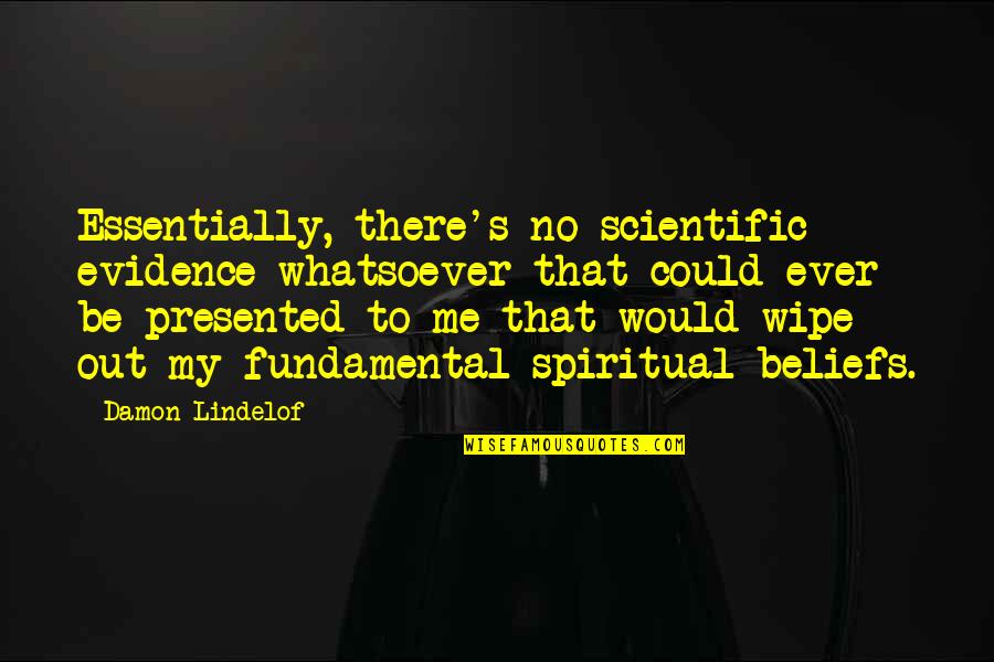 Beliefs And Evidence Quotes By Damon Lindelof: Essentially, there's no scientific evidence whatsoever that could
