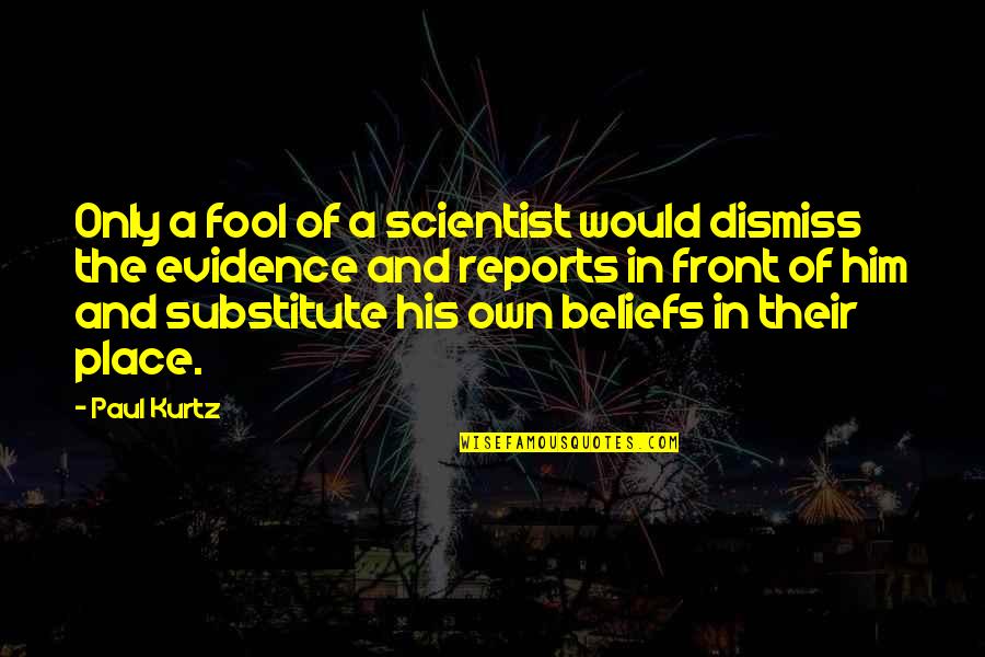 Beliefs And Evidence Quotes By Paul Kurtz: Only a fool of a scientist would dismiss