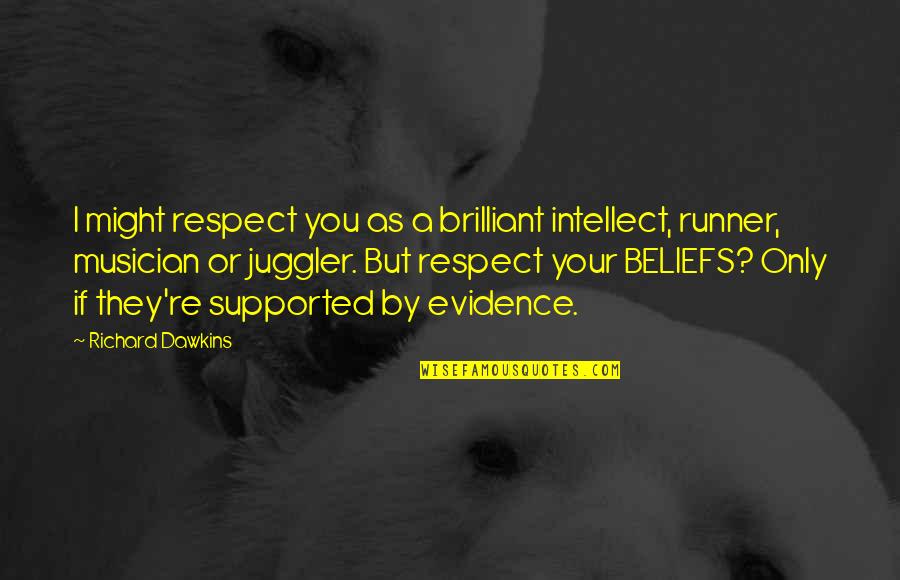 Beliefs And Evidence Quotes By Richard Dawkins: I might respect you as a brilliant intellect,