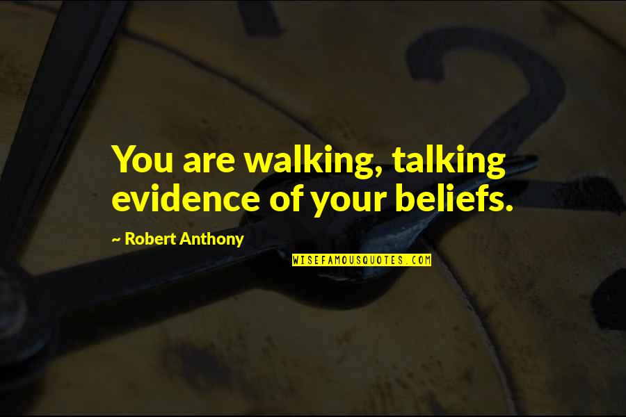 Beliefs And Evidence Quotes By Robert Anthony: You are walking, talking evidence of your beliefs.