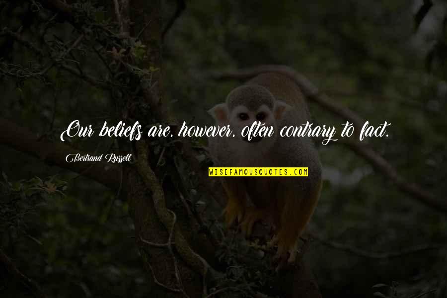 Beliefs And Facts Quotes By Bertrand Russell: Our beliefs are, however, often contrary to fact.