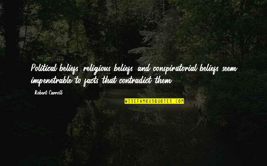 Beliefs And Facts Quotes By Robert Carroll: Political beliefs, religious beliefs, and conspiratorial beliefs seem