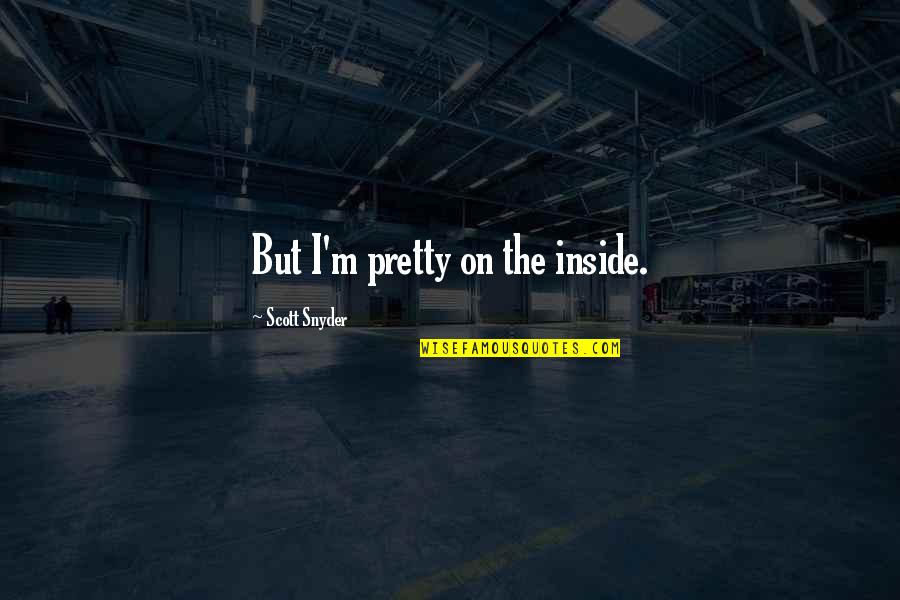 Beliefs And Facts Quotes By Scott Snyder: But I'm pretty on the inside.
