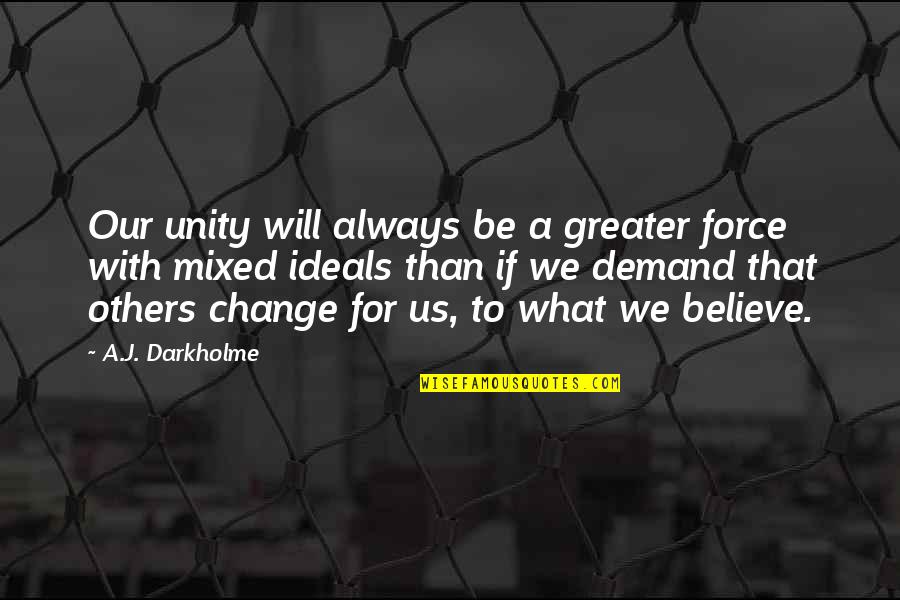 Beliefs And Ideals Quotes By A.J. Darkholme: Our unity will always be a greater force