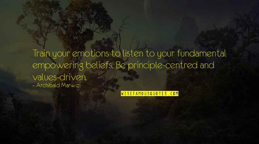 Beliefs And Values Quotes By Archibald Marwizi: Train your emotions to listen to your fundamental