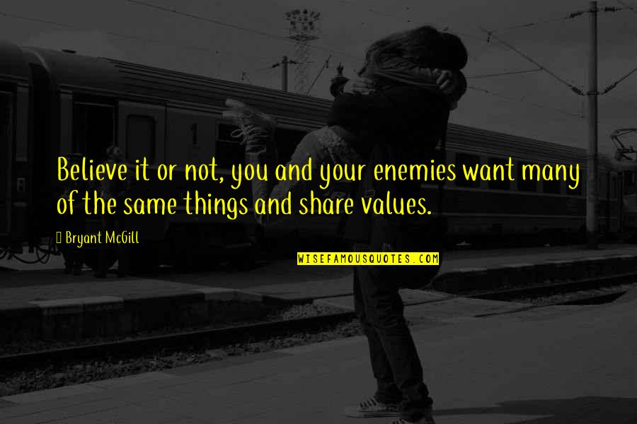 Beliefs And Values Quotes By Bryant McGill: Believe it or not, you and your enemies