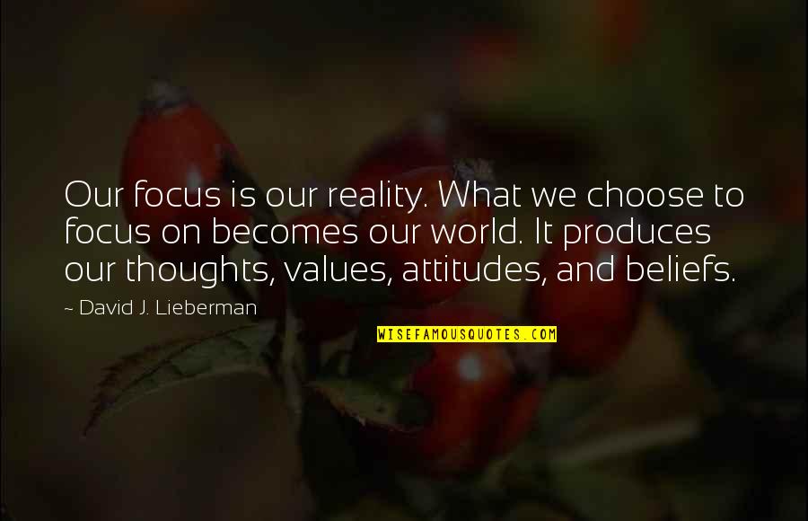 Beliefs And Values Quotes By David J. Lieberman: Our focus is our reality. What we choose