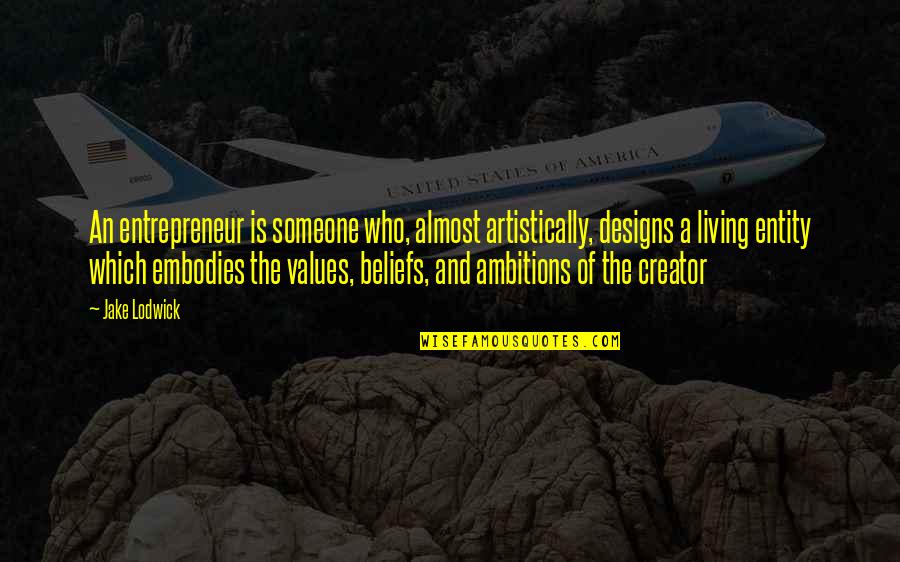 Beliefs And Values Quotes By Jake Lodwick: An entrepreneur is someone who, almost artistically, designs