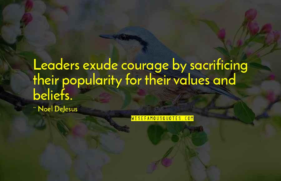 Beliefs And Values Quotes By Noel DeJesus: Leaders exude courage by sacrificing their popularity for