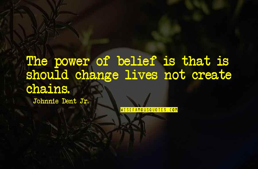 Beliefs In God Quotes By Johnnie Dent Jr.: The power of belief is that is should