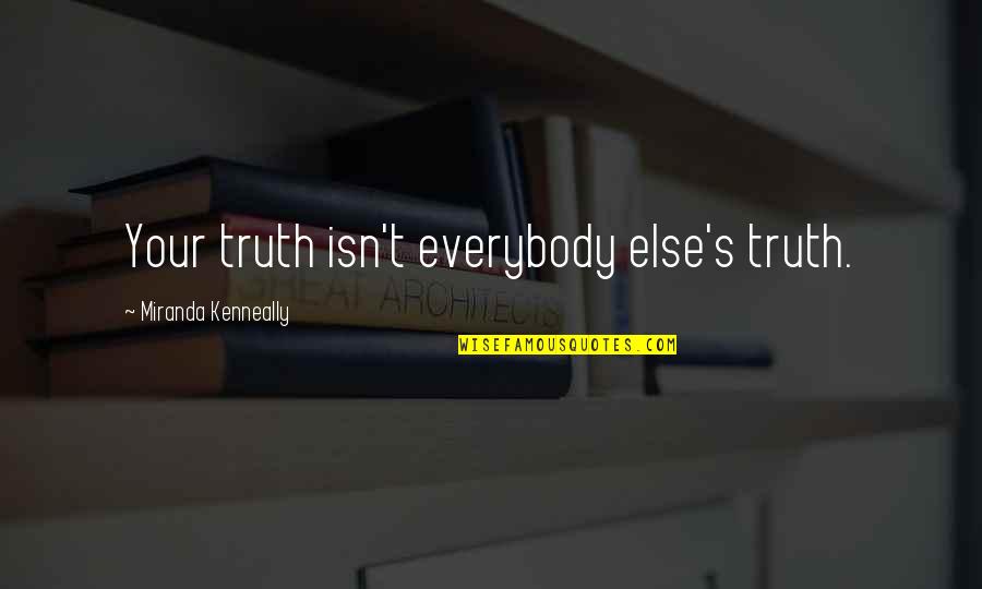 Beliefs In God Quotes By Miranda Kenneally: Your truth isn't everybody else's truth.