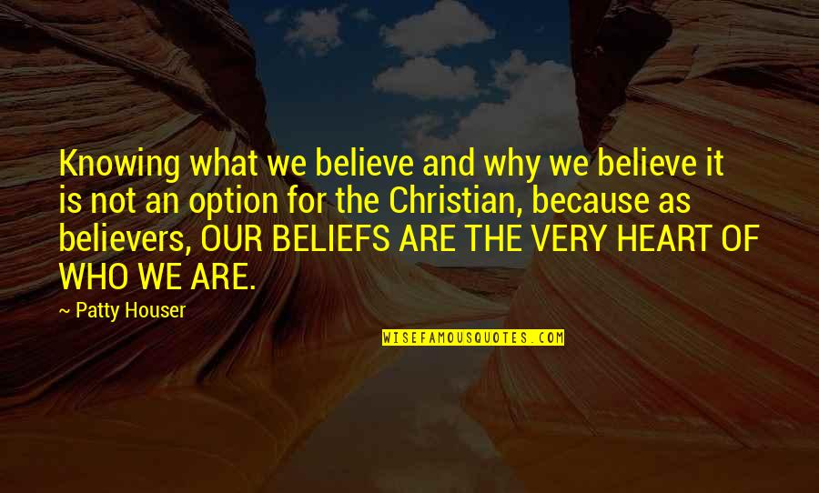 Beliefs In God Quotes By Patty Houser: Knowing what we believe and why we believe