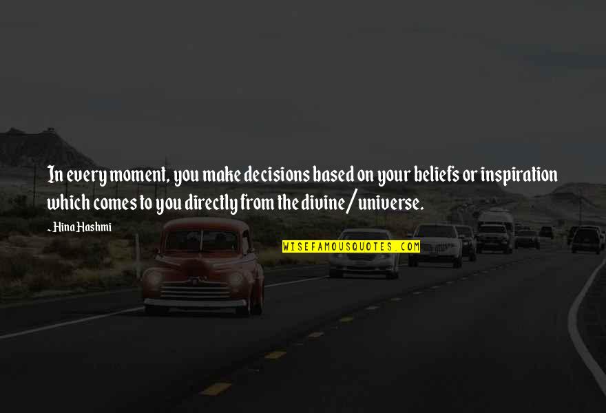 Beliefs In Life Quotes By Hina Hashmi: In every moment, you make decisions based on Beliefs In Life Quotes By Hina Hashmi: In every moment, you make decisions based on