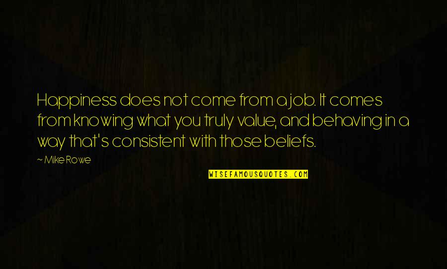Beliefs In Life Quotes By Mike Rowe: Happiness does not come from a job. It Beliefs In Life Quotes By Mike Rowe: Happiness does not come from a job. It