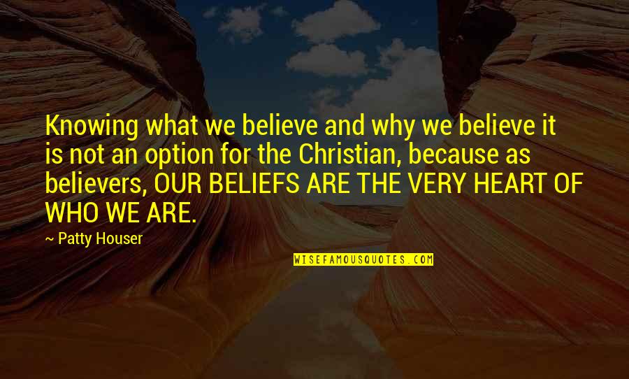 Beliefs In Life Quotes By Patty Houser: Knowing what we believe and why we believe