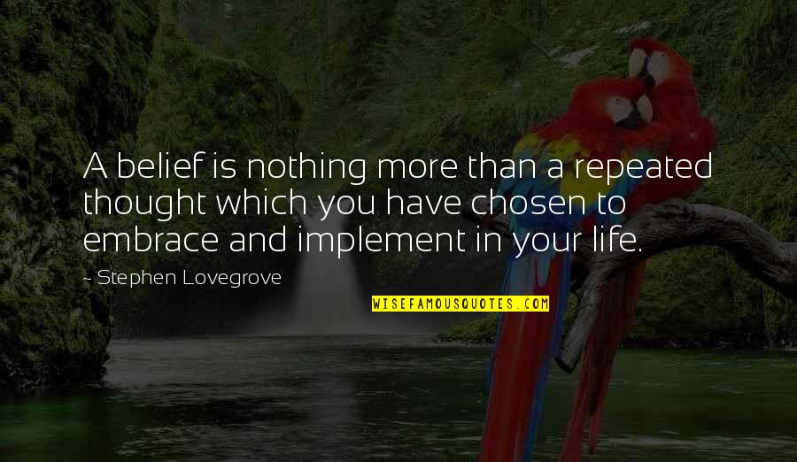 Beliefs In Life Quotes By Stephen Lovegrove: A belief is nothing more than a repeated