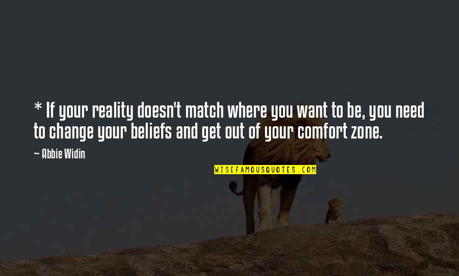 Beliefs Quotes By Abbie Widin: * If your reality doesn't match where you
