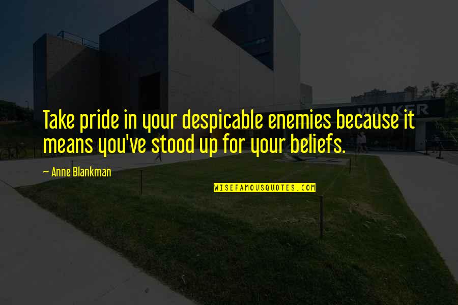 Beliefs Quotes By Anne Blankman: Take pride in your despicable enemies because it