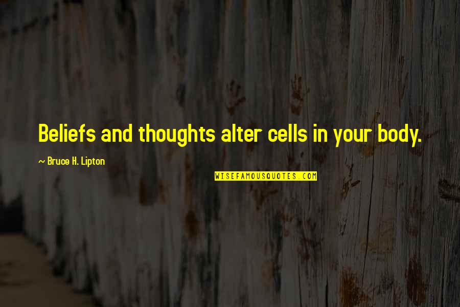 Beliefs Quotes By Bruce H. Lipton: Beliefs and thoughts alter cells in your body.