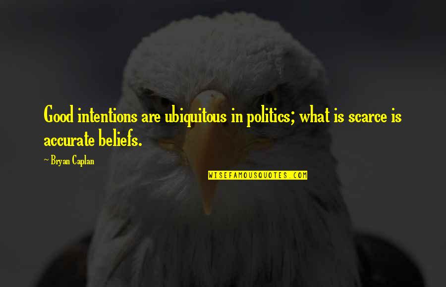Beliefs Quotes By Bryan Caplan: Good intentions are ubiquitous in politics; what is