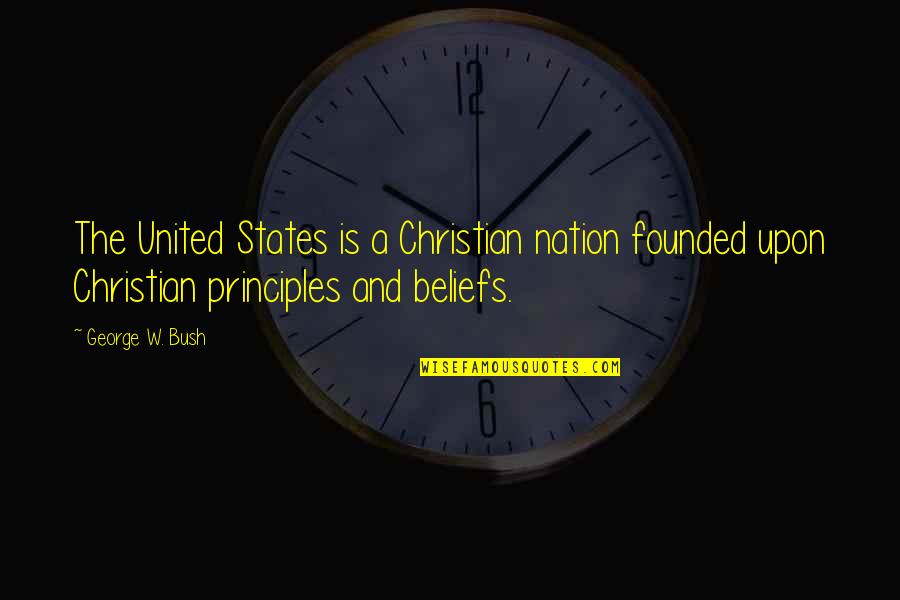 Beliefs Quotes By George W. Bush: The United States is a Christian nation founded