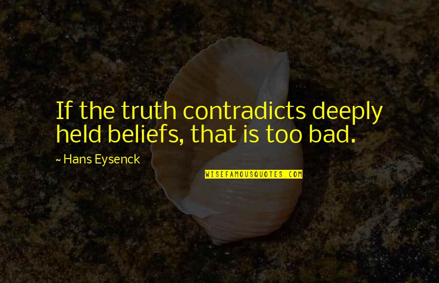 Beliefs Quotes By Hans Eysenck: If the truth contradicts deeply held beliefs, that