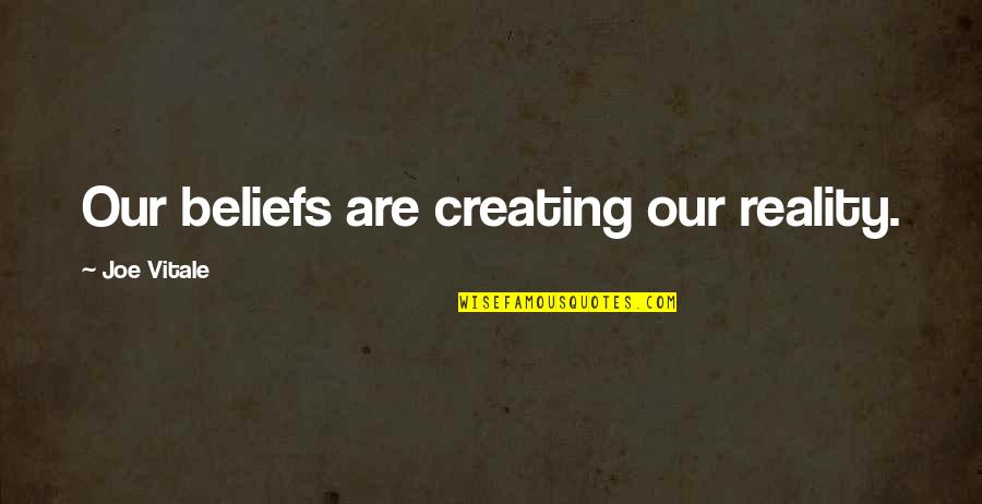 Beliefs Quotes By Joe Vitale: Our beliefs are creating our reality.