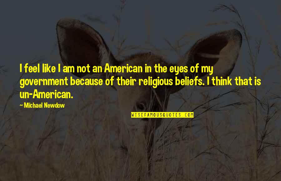 Beliefs Quotes By Michael Newdow: I feel like I am not an American