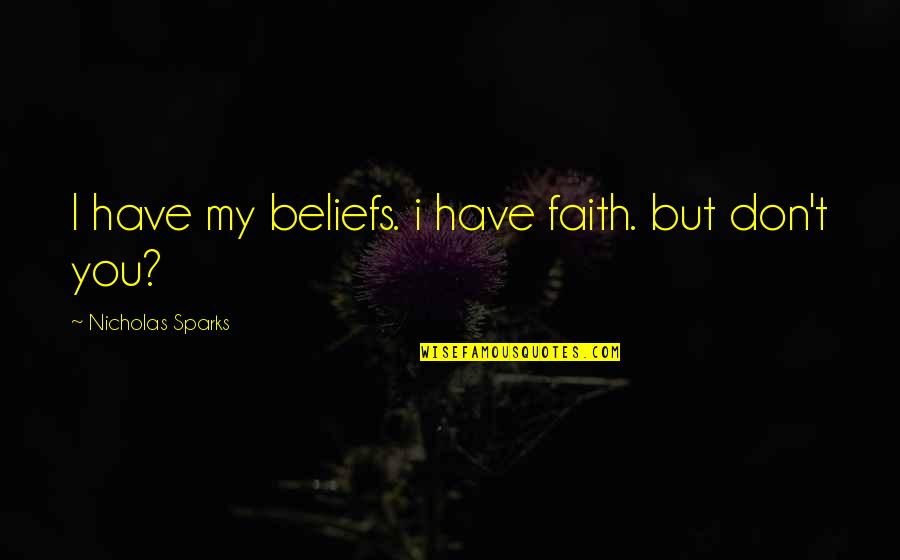 Beliefs Quotes By Nicholas Sparks: I have my beliefs. i have faith. but