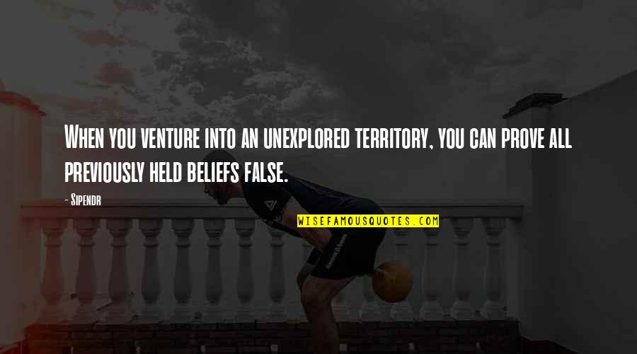 Beliefs Quotes By Sipendr: When you venture into an unexplored territory, you