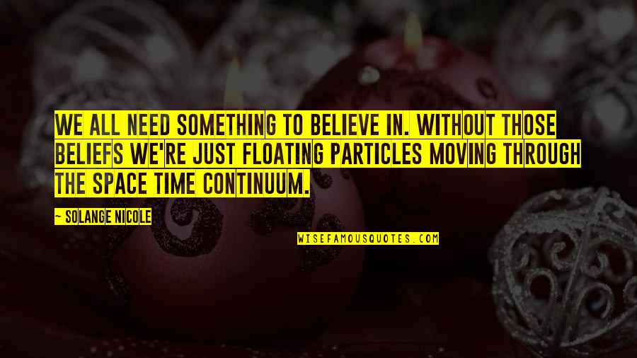 Beliefs Quotes By Solange Nicole: We all need something to believe in. Without
