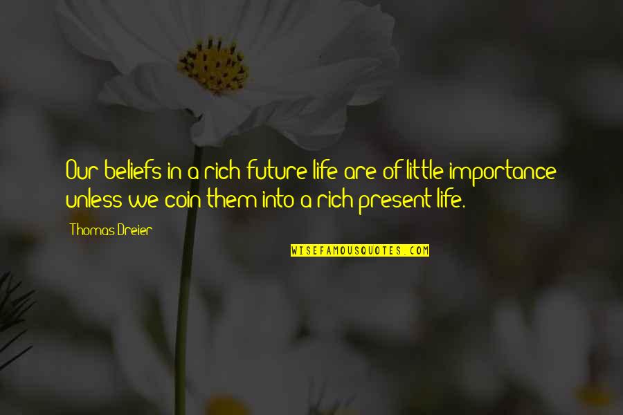 Beliefs Quotes By Thomas Dreier: Our beliefs in a rich future life are